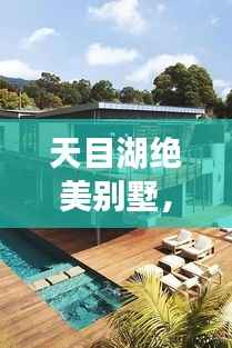 天目湖绝美别墅，优雅生活与宁静之享