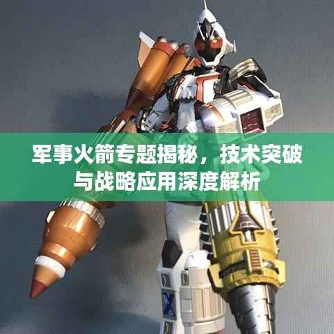军事火箭专题揭秘,技术突破与战略应用深度解析