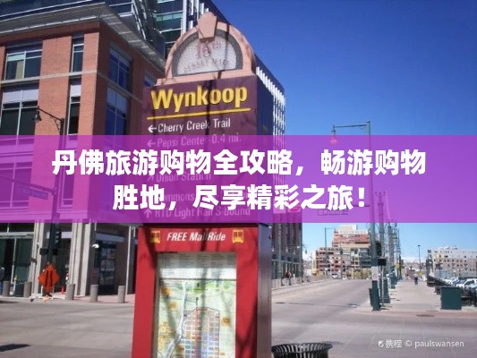 丹佛旅游购物全攻略,畅游购物胜地,尽享精彩之旅!